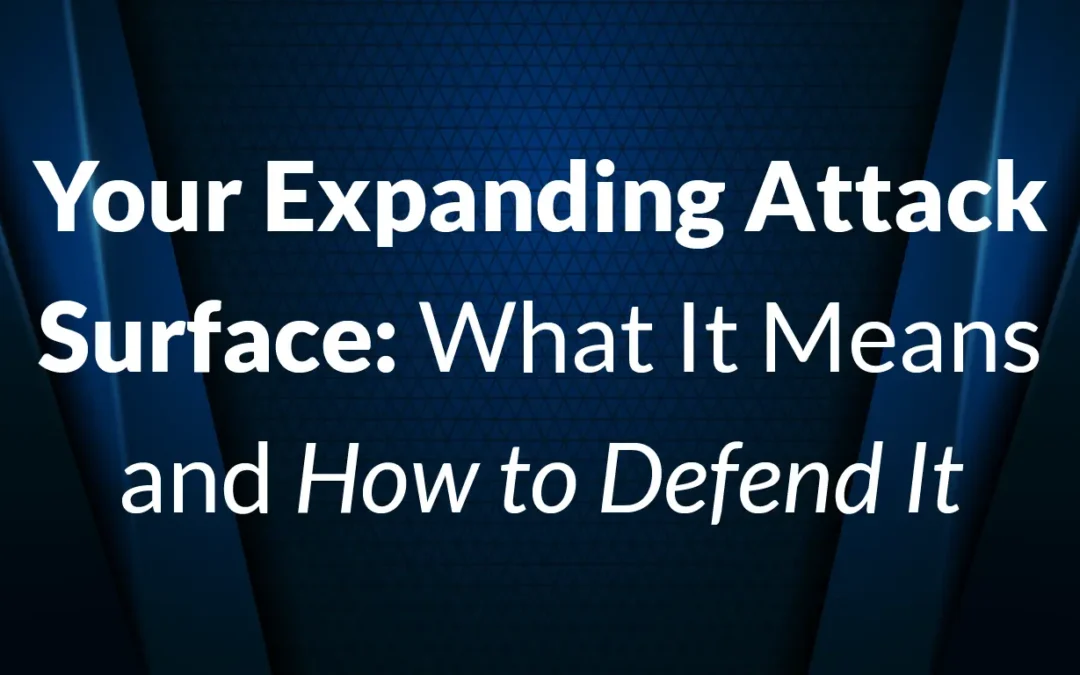 Your Expanding Attack Surface: What It Means and How to Defend It